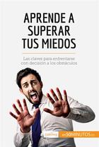 Couverture du livre « Aprende a superar tus miedos : las claves para enfrentarse con decision a los obstaculos » de  aux éditions 50minutos.es