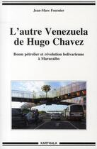 Couverture du livre « L'autre Venezuela de Hugo Chavez ; boom pétrolier et révolution bolivarienne à Maracaïbo » de Jean-Marc Fournier aux éditions Karthala