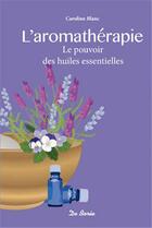 Couverture du livre « L'aromathérapie ; le pouvoir des huiles essentielles » de Caroline Blanc aux éditions De Boree