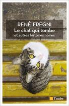 Couverture du livre « Le chat qui tombe et autres histoires noires » de Rene Fregni aux éditions Editions De L'aube