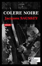 Couverture du livre « Colère noire » de Jacques Saussey aux éditions Les Nouveaux Auteurs