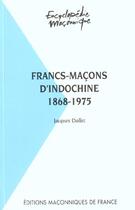 Couverture du livre « Francs-maçons d'Indochine ; 1868-1975 » de Jacques Dalloz aux éditions Edimaf