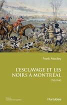 Couverture du livre « L'esclavage et les noirs a montreal : 1760 a 1840 » de Mackey Frank aux éditions Editions Hurtubise