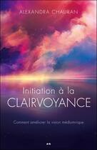 Couverture du livre « Initiation à la clairvoyance ; comment améliorer la vision médiumnique » de Alexandra Chauran aux éditions Ada