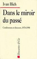 Couverture du livre « Dans le miroir du passé ; conférences et discours, 1978-1990 » de Ivan Illich aux éditions Descartes & Cie