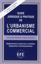 Couverture du livre « Guide juridique & pratique de l'urbanisme commercial (3e édition) » de Jean-Andre Fresneau et Remy Schwartz aux éditions Efe