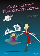 Couverture du livre « Je suis la maman d'une extraterrestre » de Samain Martine aux éditions Thebookedition.com