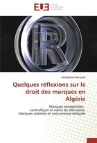 Couverture du livre « Quelques réflexions sur le droit des marques en Algérie ; marques enregistrées, contrefaçon et noms de domaines ; marques notoires et concurrence déloyale » de Abdelghani Benaired aux éditions Editions Universitaires Europeennes