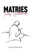 Couverture du livre « Matries, Terres Lointaines » de Gabriel Gill-Beauchemin aux éditions Librinova