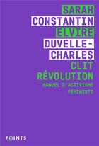 Couverture du livre « Clit Révolution : Manuel d'activisme féministe » de Sarah Constantin et Elvire Duvelle-Charles aux éditions Points