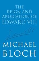 Couverture du livre « The Reign and Abdication of Edward VIII » de Michael Bloch aux éditions Little Brown Book Group Digital