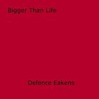 Couverture du livre « Bigger Than Life » de Defence Eakens aux éditions Epagine