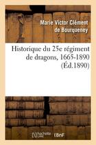 Couverture du livre « Historique du 25e régiment de dragons, 1665-1890 (Éd.1890) » de Bourqueney M-V. aux éditions Hachette Bnf