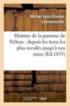 Couverture du livre « Histoire de la paroisse de nehou : depuis les tems les plus recules jusqu'a nos jours (ed.1835) » de Lebredonchel M-J-E. aux éditions Hachette Bnf