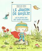 Couverture du livre « Le jardin de Basilic ; Les plantes ont des super-pouvoirs ! » de Annelore et Sebastien Parot aux éditions Pere Castor
