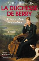 Couverture du livre « La duchesse de berry - l'oiseau rebelle des bourbons » de Laure Hillerin aux éditions Flammarion