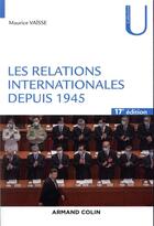 Couverture du livre « Les relations internationales depuis 1945 (17e édition) » de Maurice Vaisse aux éditions Armand Colin