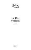 Couverture du livre « Le ciel t'aidera » de Sylvie Testud aux éditions Fayard