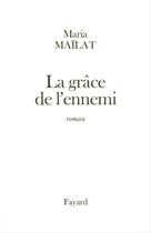 Couverture du livre « La grâce de l'ennemi » de Maria Mailat aux éditions Fayard