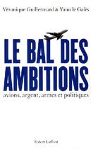 Couverture du livre « Le bal des ambitions ; avions, argent, armes et politiques » de Le Gales/Guillermard aux éditions Robert Laffont