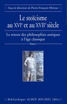 Couverture du livre « Le stoïcisme au XVIe et XVIIe sècle t.1 ; le retour des philosophes antiques à l'âge classique » de Moreau P F. aux éditions Albin Michel