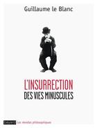 Couverture du livre « L'insurrection des vies minuscules » de Guillaume Le Blanc aux éditions Bayard