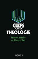 Couverture du livre « Clefs pour la théologie » de Pierre Clair et Francis Ferrier aux éditions Seghers