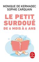 Couverture du livre « Le petit surdoué de 6 mois à 6 ans » de Monique De Kermadec et Sophie Carquain aux éditions Le Livre De Poche