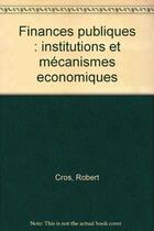 Couverture du livre « Finances publiques : institutions et mecanismes economiques » de Cros aux éditions Cujas