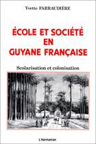 Couverture du livre « École et societé en Guyane francaise ; scolarisation et colonisation » de Yvette Farraudiere aux éditions Editions L'harmattan