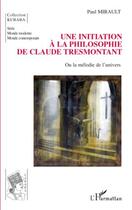 Couverture du livre « Initiation à la philosophie de Claude Tresmontant ; ou la mélodie de l'univers » de Paul Mirault aux éditions Editions L'harmattan