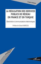 Couverture du livre « La régulation des services publics de réseau en France et en Turquie ; électricité et communications électroniques » de Cagla Tansug aux éditions Editions L'harmattan