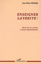 Couverture du livre « Enseigner la verite ? - essai sur les sciences et leurs representations » de Jean-Paul Jouary aux éditions Editions L'harmattan