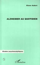 Couverture du livre « Alzheimer au quotidien » de Eliane Aubert aux éditions Editions L'harmattan