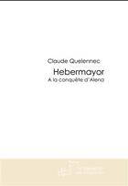 Couverture du livre « Hebermayor ; à la conquête d'Alena » de Claude Quelennec aux éditions Le Manuscrit