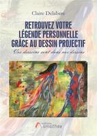 Couverture du livre « Retrouvez votre légende personnelle grâce au dessin projectif » de Claire Delabare aux éditions Amalthee