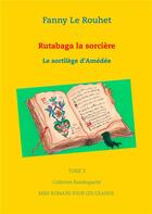 Couverture du livre « Collection Rutabaguette t.3 ; Rutabaga la sorcière ; le sortilège d'Amédée » de Fanny Le Rouhet aux éditions Books On Demand