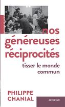 Couverture du livre « Nos généreuses réciprocités : tisser le monde commun » de Philippe Chanial aux éditions Actes Sud