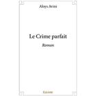 Couverture du livre « Le Crime parfait » de Avini Aloys aux éditions Edilivre