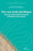 Couverture du livre « Vers une école plurilingue dans les collectivités françaises d'Océanie et de Guyane » de Veronique Fillol et Jacques Vernaudon aux éditions Editions L'harmattan