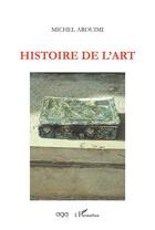 Couverture du livre « Histoire de l'art » de Michel Arouimi aux éditions L'harmattan