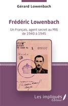 Couverture du livre « Frédéric Lowenbach : un Français, agent secret au M de 1940 à 1945 » de Gerard Lowenbach aux éditions Les Impliques