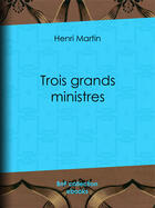 Couverture du livre « Trois grands ministres » de Henri Martin aux éditions Bnf Collection