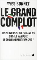 Couverture du livre « Le grand complot ; le gouvernement français manipulé par les services secrets iraniens » de Yves Bonnet aux éditions Jean-claude Gawsewitch