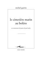 Couverture du livre « Le Cimetière marin au boléro : Un commentaire du poème de Paul Valéry » de Michel Guerin aux éditions Encre Marine