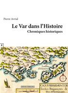 Couverture du livre « Le Var dans l'histoire : Chroniques historiques » de Pierre Avrial aux éditions Complicites