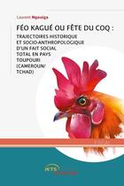 Couverture du livre « Féo Kagué ou fête du coq : trajectoires historique et socio-anthropologique d'un fait social total en pays toupouri » de Laurent Ngouiga aux éditions Jets D'encre