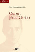 Couverture du livre « Qui est Jésus-Christ ? » de Henri-Dominique Lacordaire aux éditions Artege