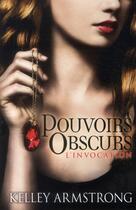 Couverture du livre « Pouvoirs obscurs t.1 ; l'invocation » de Kelley Armstrong aux éditions Castelmore