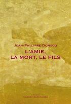 Couverture du livre « L'amie, la mort, le fils » de Jean-Philippe Domecq aux éditions Editions Thierry Marchaisse